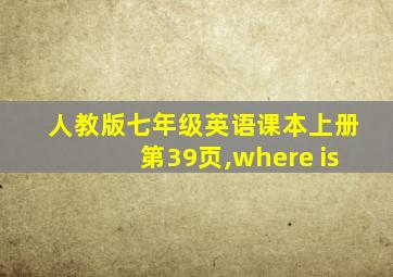 人教版七年级英语课本上册第39页,where is